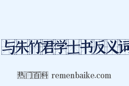 与朱竹君学士书反义词是什么意思的图片